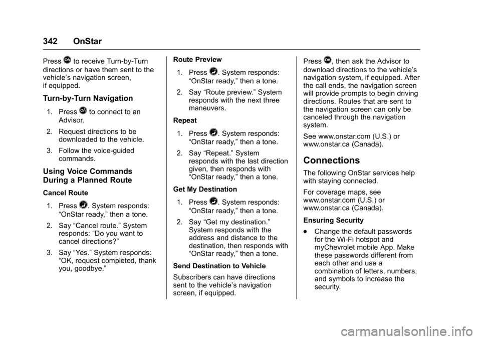 CHEVROLET BOLT EV 2017 Owners Manual Chevrolet Bolt EV Owner Manual (GMNA-Localizing-U.S./Canada/Mexico-
10122739) - 2017 - CRC - 10/3/16
342 OnStar
PressQto receive Turn-by-Turn
directions or have them sent to the
vehicle’s navigation CHEVROLET BOLT EV 2017 Owners Manual Chevrolet Bolt EV Owner Manual (GMNA-Localizing-U.S./Canada/Mexico-
10122739) - 2017 - CRC - 10/3/16
342 OnStar
PressQto receive Turn-by-Turn
directions or have them sent to the
vehicle’s navigation