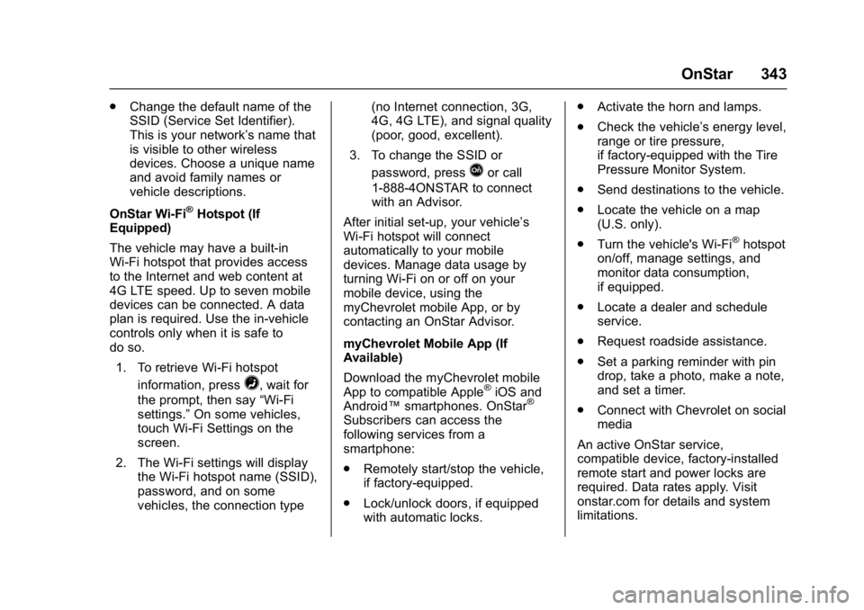 CHEVROLET BOLT EV 2017 Owners Manual Chevrolet Bolt EV Owner Manual (GMNA-Localizing-U.S./Canada/Mexico-
10122739) - 2017 - CRC - 10/3/16
OnStar 343
.Change the default name of the
SSID (Service Set Identifier).
This is your network’s CHEVROLET BOLT EV 2017 Owners Manual Chevrolet Bolt EV Owner Manual (GMNA-Localizing-U.S./Canada/Mexico-
10122739) - 2017 - CRC - 10/3/16
OnStar 343
.Change the default name of the
SSID (Service Set Identifier).
This is your network’s