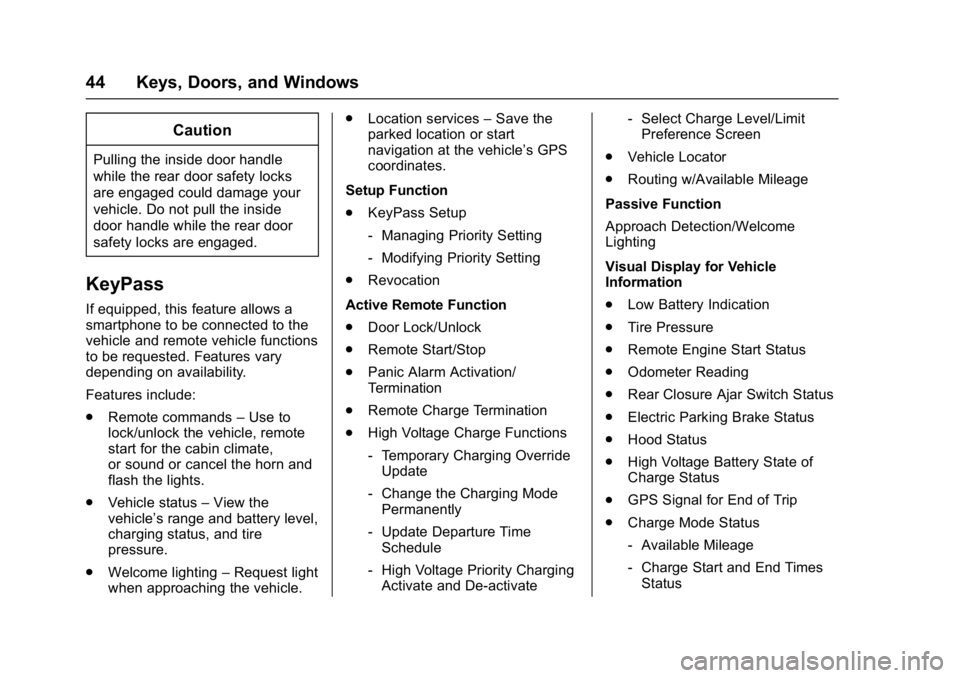CHEVROLET BOLT EV 2017 Service Manual Chevrolet Bolt EV Owner Manual (GMNA-Localizing-U.S./Canada/Mexico-
10122739) - 2017 - CRC - 10/3/16
44 Keys, Doors, and Windows
Caution
Pulling the inside door handle
while the rear door safety locks CHEVROLET BOLT EV 2017 Service Manual Chevrolet Bolt EV Owner Manual (GMNA-Localizing-U.S./Canada/Mexico-
10122739) - 2017 - CRC - 10/3/16
44 Keys, Doors, and Windows
Caution
Pulling the inside door handle
while the rear door safety locks