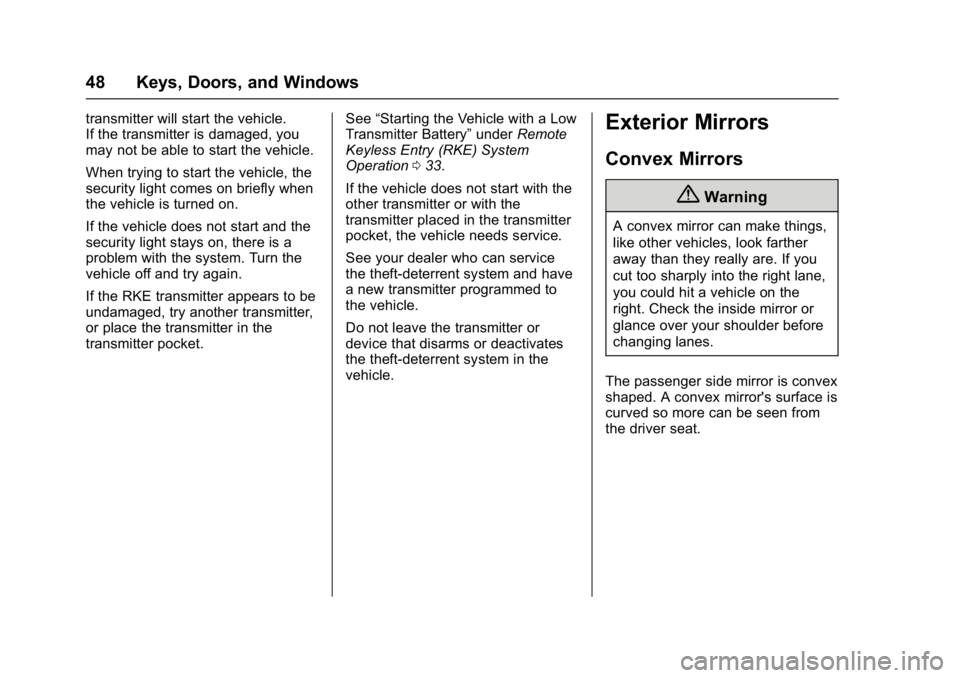 CHEVROLET BOLT EV 2017 Service Manual Chevrolet Bolt EV Owner Manual (GMNA-Localizing-U.S./Canada/Mexico-
10122739) - 2017 - CRC - 10/3/16
48 Keys, Doors, and Windows
transmitter will start the vehicle.
If the transmitter is damaged, you
CHEVROLET BOLT EV 2017 Service Manual Chevrolet Bolt EV Owner Manual (GMNA-Localizing-U.S./Canada/Mexico-
10122739) - 2017 - CRC - 10/3/16
48 Keys, Doors, and Windows
transmitter will start the vehicle.
If the transmitter is damaged, you