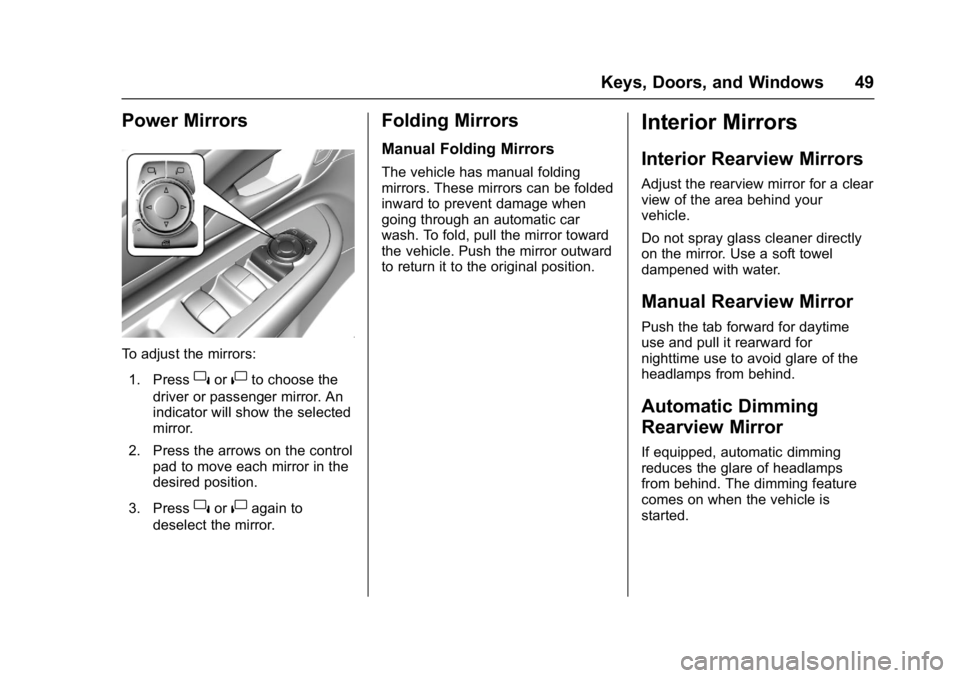 CHEVROLET BOLT EV 2017 Service Manual Chevrolet Bolt EV Owner Manual (GMNA-Localizing-U.S./Canada/Mexico-
10122739) - 2017 - CRC - 10/3/16
Keys, Doors, and Windows 49
Power Mirrors
To adjust the mirrors:1. Press
}or|to choose the
driver o CHEVROLET BOLT EV 2017 Service Manual Chevrolet Bolt EV Owner Manual (GMNA-Localizing-U.S./Canada/Mexico-
10122739) - 2017 - CRC - 10/3/16
Keys, Doors, and Windows 49
Power Mirrors
To adjust the mirrors:1. Press
}or|to choose the
driver o