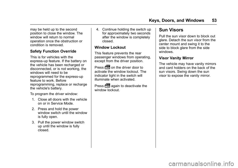 CHEVROLET BOLT EV 2017 Workshop Manual Chevrolet Bolt EV Owner Manual (GMNA-Localizing-U.S./Canada/Mexico-
10122739) - 2017 - CRC - 10/3/16
Keys, Doors, and Windows 53
may be held up to the second
position to close the window. The
window w CHEVROLET BOLT EV 2017 Workshop Manual Chevrolet Bolt EV Owner Manual (GMNA-Localizing-U.S./Canada/Mexico-
10122739) - 2017 - CRC - 10/3/16
Keys, Doors, and Windows 53
may be held up to the second
position to close the window. The
window w