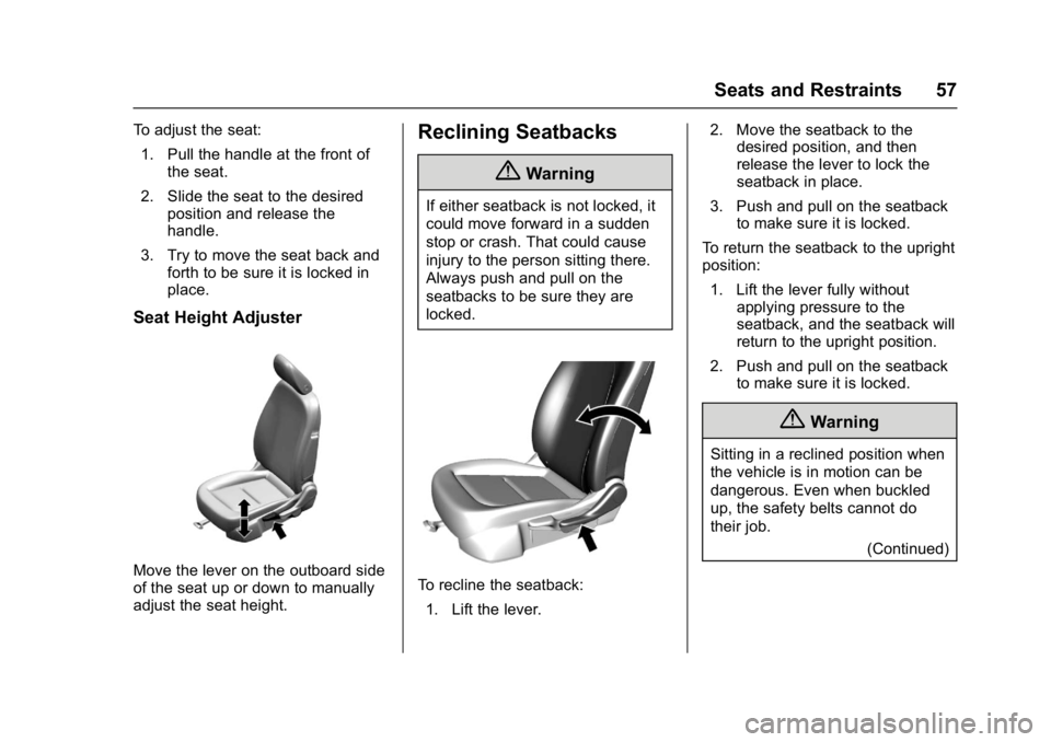 CHEVROLET BOLT EV 2017 Workshop Manual Chevrolet Bolt EV Owner Manual (GMNA-Localizing-U.S./Canada/Mexico-
10122739) - 2017 - CRC - 10/3/16
Seats and Restraints 57
To adjust the seat:1. Pull the handle at the front of the seat.
2. Slide th CHEVROLET BOLT EV 2017 Workshop Manual Chevrolet Bolt EV Owner Manual (GMNA-Localizing-U.S./Canada/Mexico-
10122739) - 2017 - CRC - 10/3/16
Seats and Restraints 57
To adjust the seat:1. Pull the handle at the front of the seat.
2. Slide th