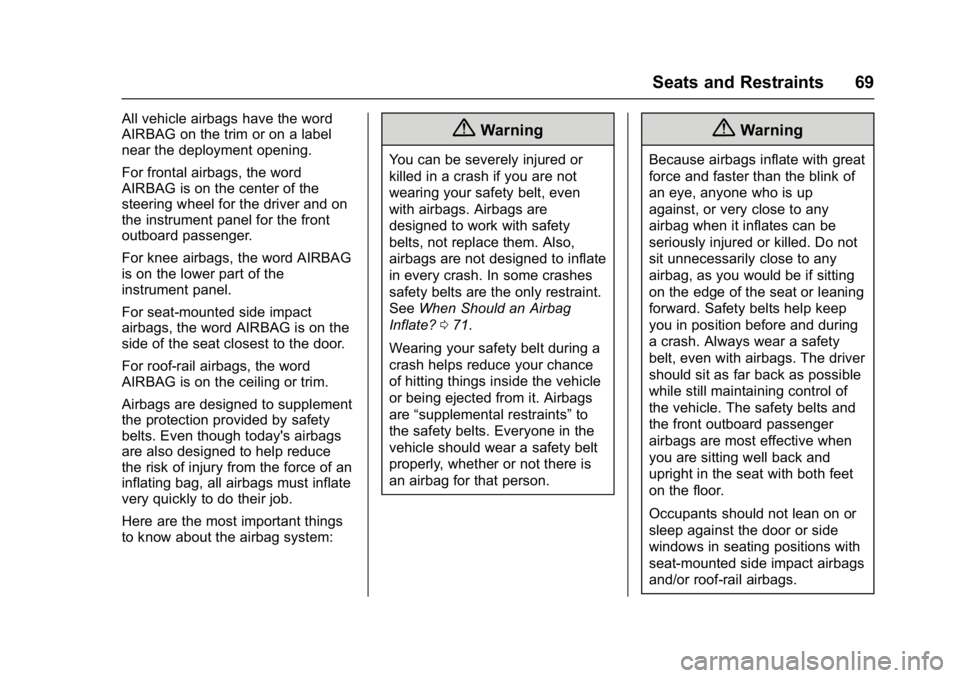 CHEVROLET BOLT EV 2017 Repair Manual Chevrolet Bolt EV Owner Manual (GMNA-Localizing-U.S./Canada/Mexico-
10122739) - 2017 - CRC - 10/3/16
Seats and Restraints 69
All vehicle airbags have the word
AIRBAG on the trim or on a label
near the CHEVROLET BOLT EV 2017 Repair Manual Chevrolet Bolt EV Owner Manual (GMNA-Localizing-U.S./Canada/Mexico-
10122739) - 2017 - CRC - 10/3/16
Seats and Restraints 69
All vehicle airbags have the word
AIRBAG on the trim or on a label
near the