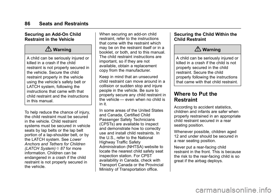 CHEVROLET BOLT EV 2017 Manual Online Chevrolet Bolt EV Owner Manual (GMNA-Localizing-U.S./Canada/Mexico-
10122739) - 2017 - CRC - 10/3/16
86 Seats and Restraints
Securing an Add-On Child
Restraint in the Vehicle
{Warning
A child can be s CHEVROLET BOLT EV 2017 Manual Online Chevrolet Bolt EV Owner Manual (GMNA-Localizing-U.S./Canada/Mexico-
10122739) - 2017 - CRC - 10/3/16
86 Seats and Restraints
Securing an Add-On Child
Restraint in the Vehicle
{Warning
A child can be s