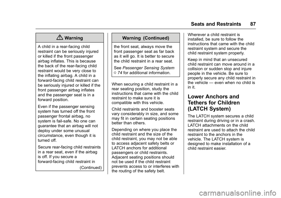 CHEVROLET BOLT EV 2017 Manual Online Chevrolet Bolt EV Owner Manual (GMNA-Localizing-U.S./Canada/Mexico-
10122739) - 2017 - CRC - 10/3/16
Seats and Restraints 87
{Warning
A child in a rear-facing child
restraint can be seriously injured
CHEVROLET BOLT EV 2017 Manual Online Chevrolet Bolt EV Owner Manual (GMNA-Localizing-U.S./Canada/Mexico-
10122739) - 2017 - CRC - 10/3/16
Seats and Restraints 87
{Warning
A child in a rear-facing child
restraint can be seriously injured