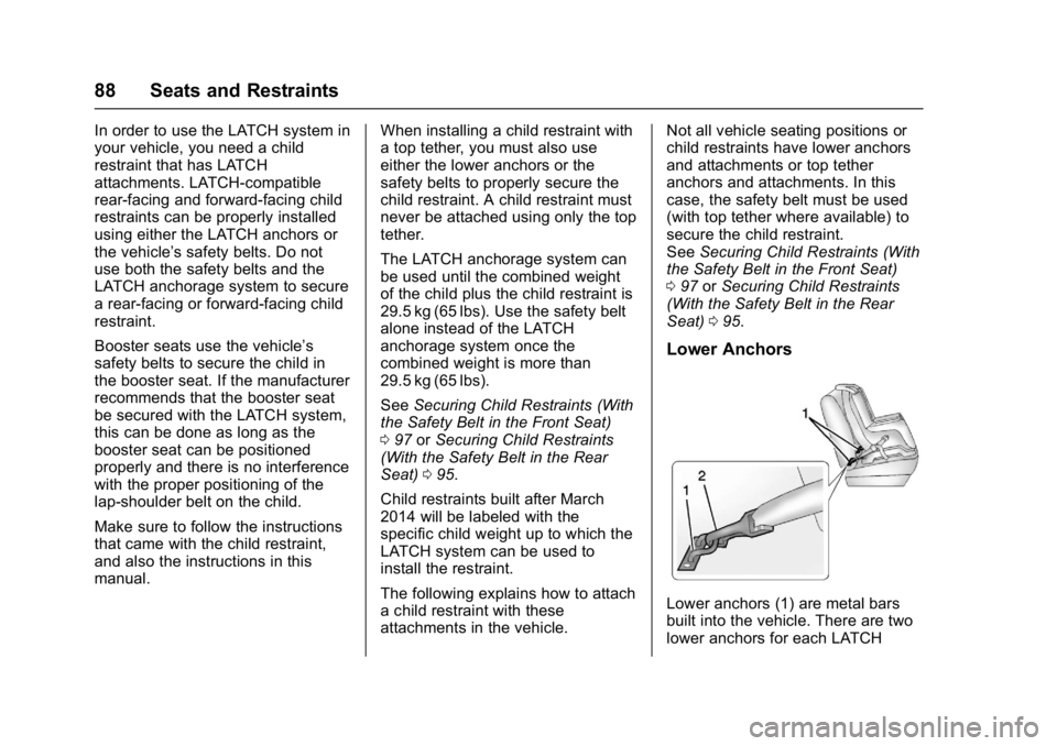 CHEVROLET BOLT EV 2017 Manual Online Chevrolet Bolt EV Owner Manual (GMNA-Localizing-U.S./Canada/Mexico-
10122739) - 2017 - CRC - 10/3/16
88 Seats and Restraints
In order to use the LATCH system in
your vehicle, you need a child
restrain CHEVROLET BOLT EV 2017 Manual Online Chevrolet Bolt EV Owner Manual (GMNA-Localizing-U.S./Canada/Mexico-
10122739) - 2017 - CRC - 10/3/16
88 Seats and Restraints
In order to use the LATCH system in
your vehicle, you need a child
restrain
