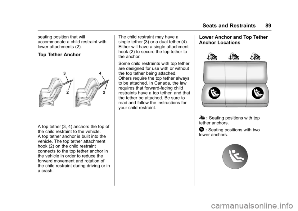 CHEVROLET BOLT EV 2017 Manual Online Chevrolet Bolt EV Owner Manual (GMNA-Localizing-U.S./Canada/Mexico-
10122739) - 2017 - CRC - 10/3/16
Seats and Restraints 89
seating position that will
accommodate a child restraint with
lower attachm CHEVROLET BOLT EV 2017 Manual Online Chevrolet Bolt EV Owner Manual (GMNA-Localizing-U.S./Canada/Mexico-
10122739) - 2017 - CRC - 10/3/16
Seats and Restraints 89
seating position that will
accommodate a child restraint with
lower attachm