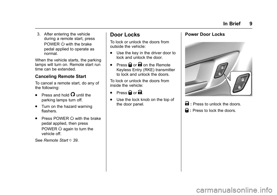 CHEVROLET BOLT EV 2017  Owners Manual Chevrolet Bolt EV Owner Manual (GMNA-Localizing-U.S./Canada/Mexico-
10122739) - 2017 - CRC - 10/3/16
In Brief 9
3. After entering the vehicleduring a remote start, press
POWER
Owith the brake
pedal ap