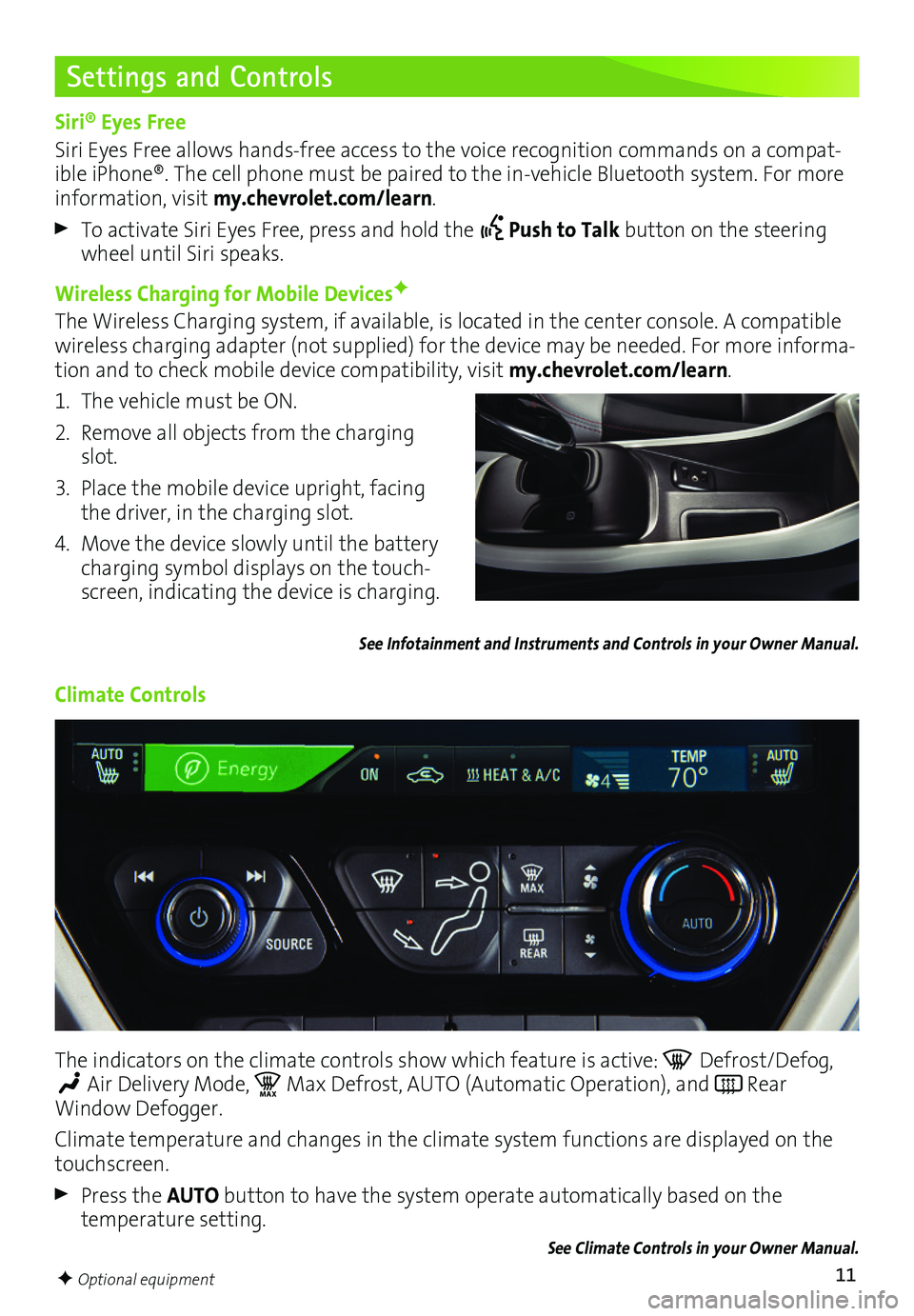 CHEVROLET BOLT EV 2017 User Guide 11
Settings and Controls
Siri® Eyes Free
Siri Eyes Free allows hands-free access to the voice recognition commands on a compat-ible iPhone®. The cell phone must be paired to the in-vehicle Bluetooth CHEVROLET BOLT EV 2017 User Guide 11
Settings and Controls
Siri® Eyes Free
Siri Eyes Free allows hands-free access to the voice recognition commands on a compat-ible iPhone®. The cell phone must be paired to the in-vehicle Bluetooth