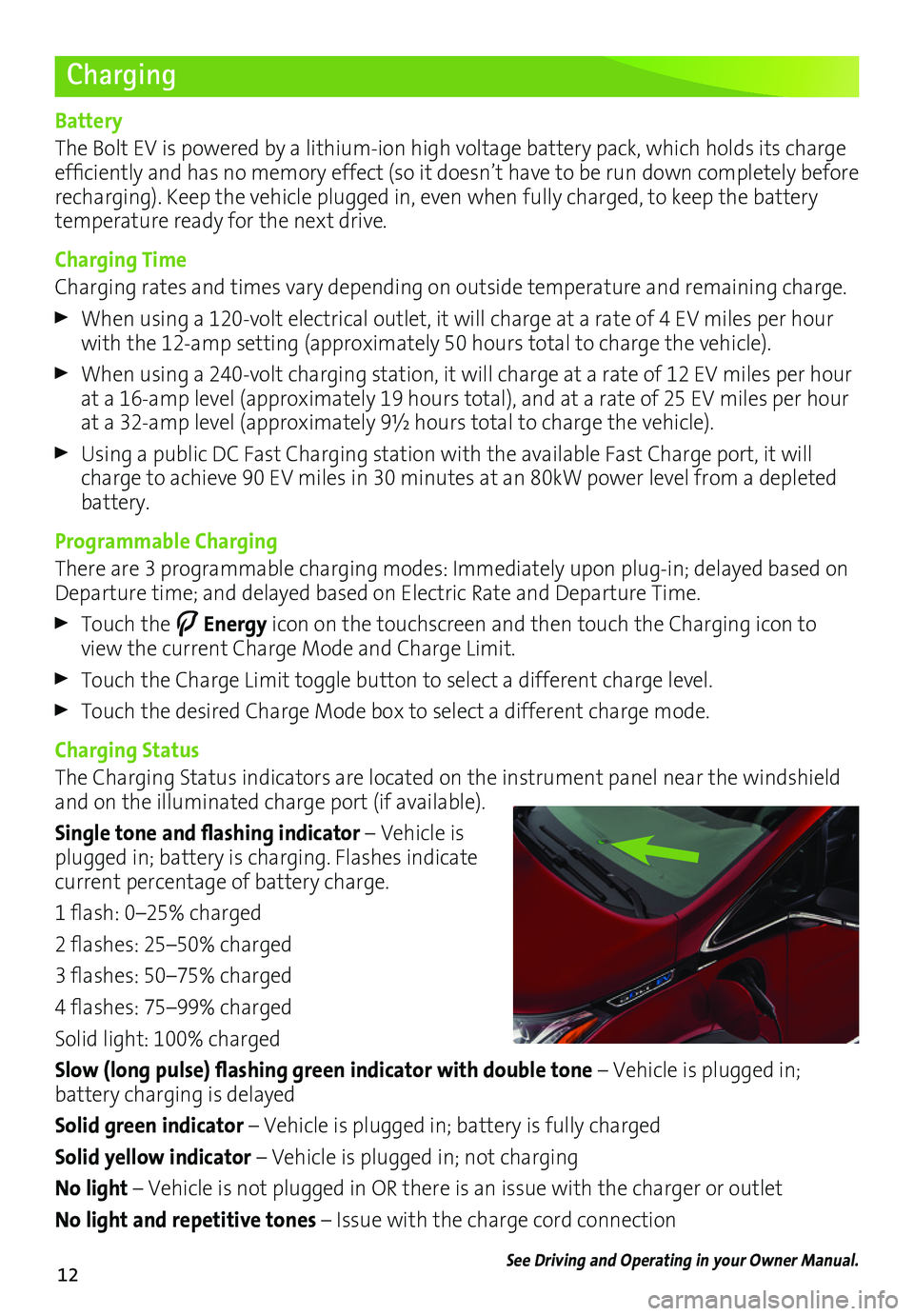 CHEVROLET BOLT EV 2017 User Guide 12
Charging
Battery
The Bolt EV is powered by a lithium-ion high voltage battery pack, which holds its charge efficiently and has no memory effect (so it doesn’t have to be run down completely befor CHEVROLET BOLT EV 2017 User Guide 12
Charging
Battery
The Bolt EV is powered by a lithium-ion high voltage battery pack, which holds its charge efficiently and has no memory effect (so it doesn’t have to be run down completely befor