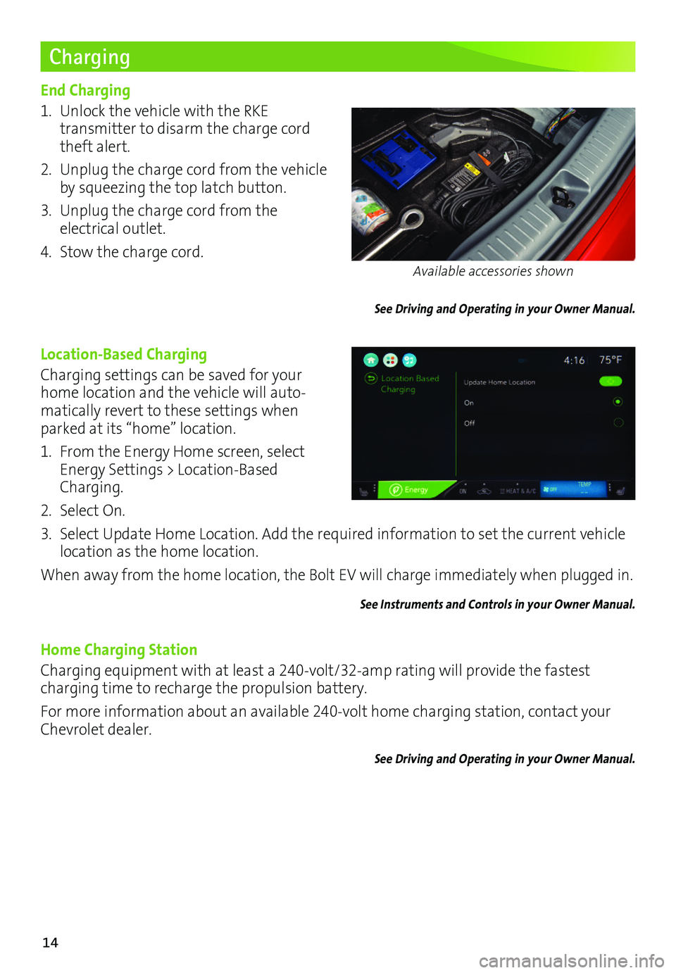 CHEVROLET BOLT EV 2017 User Guide 14
Charging
End Charging
1. Unlock the vehicle with the RKE
transmitter to disarm the charge cord theft alert.
2. Unplug the charge cord from the vehicle by squeezing the top latch button.
3. Unplug CHEVROLET BOLT EV 2017 User Guide 14
Charging
End Charging
1. Unlock the vehicle with the RKE
transmitter to disarm the charge cord theft alert.
2. Unplug the charge cord from the vehicle by squeezing the top latch button.
3. Unplug