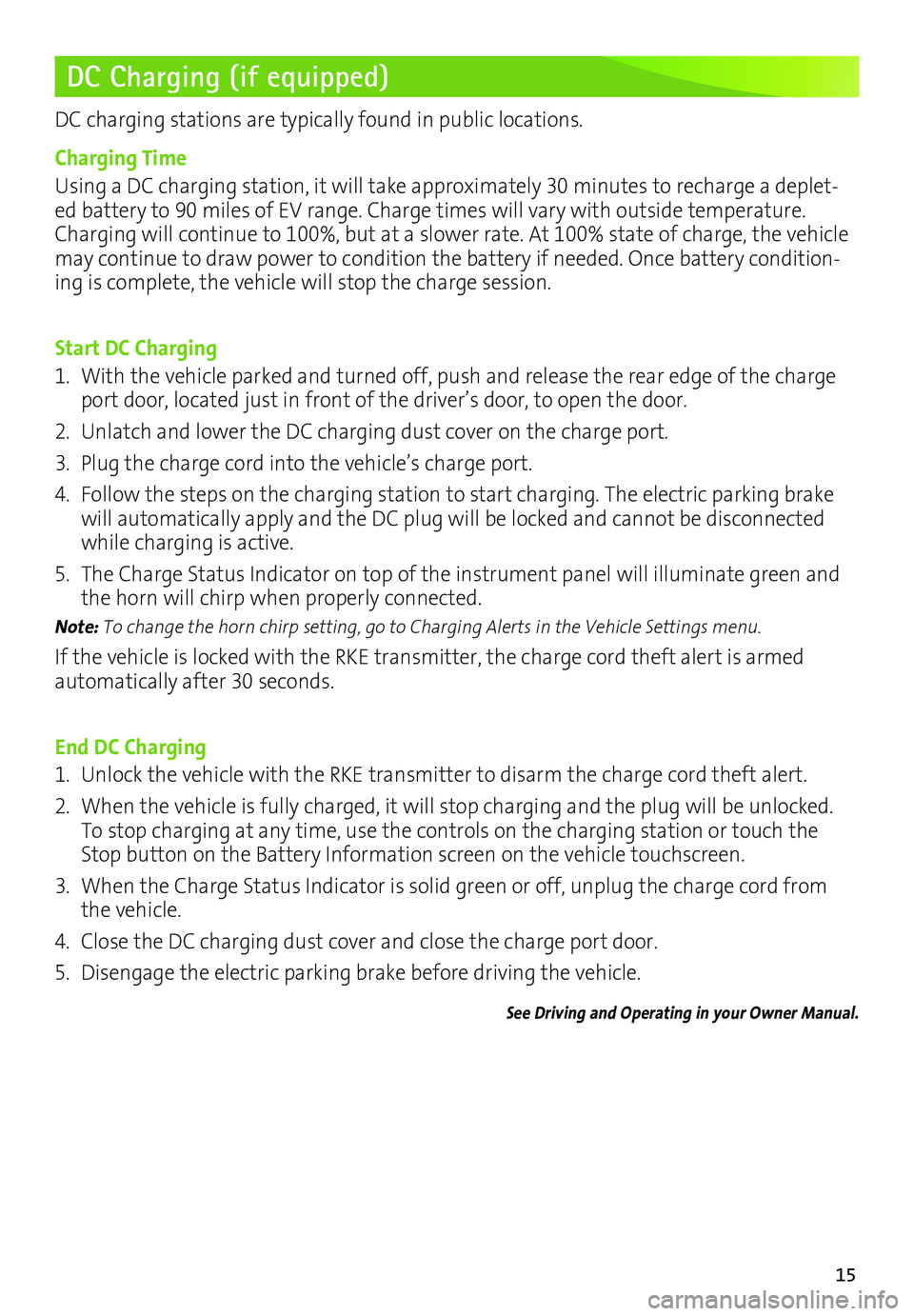 CHEVROLET BOLT EV 2017 User Guide 15
DC Charging (if equipped)
DC charging stations are typically found in public locations.
Charging Time
Using a DC charging station, it will take approximately 30 minutes to recharge a deplet-ed batt CHEVROLET BOLT EV 2017 User Guide 15
DC Charging (if equipped)
DC charging stations are typically found in public locations.
Charging Time
Using a DC charging station, it will take approximately 30 minutes to recharge a deplet-ed batt