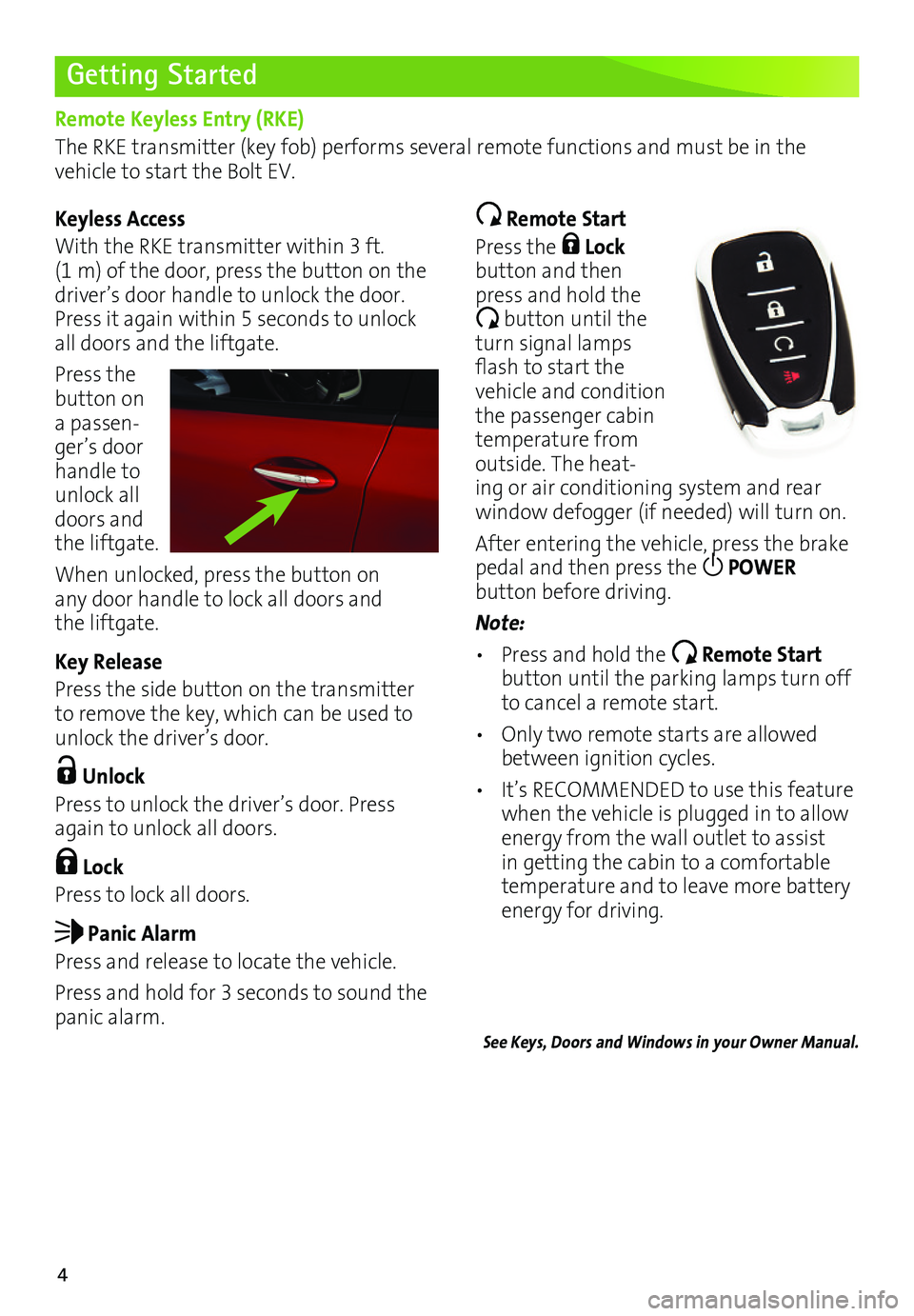 CHEVROLET BOLT EV 2017 Owners Manual 4
Getting Started
Remote Keyless Entry (RKE)
The RKE transmitter (key fob) performs several remote functions and must be in the vehicle to start the Bolt EV.
Keyless Access
With the RKE transmitter wi CHEVROLET BOLT EV 2017 Owners Manual 4
Getting Started
Remote Keyless Entry (RKE)
The RKE transmitter (key fob) performs several remote functions and must be in the vehicle to start the Bolt EV.
Keyless Access
With the RKE transmitter wi