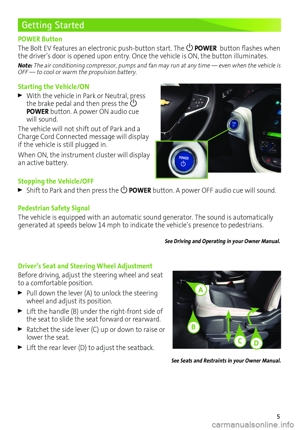CHEVROLET BOLT EV 2017 Owners Manual 5
Starting the Vehicle/ON
With the vehicle in Park or Neutral, press the brake pedal and then press the POWER button. A power ON audio cue will sound.
The vehicle will not shift out of Park and a Cha CHEVROLET BOLT EV 2017 Owners Manual 5
Starting the Vehicle/ON
With the vehicle in Park or Neutral, press the brake pedal and then press the POWER button. A power ON audio cue will sound.
The vehicle will not shift out of Park and a Cha