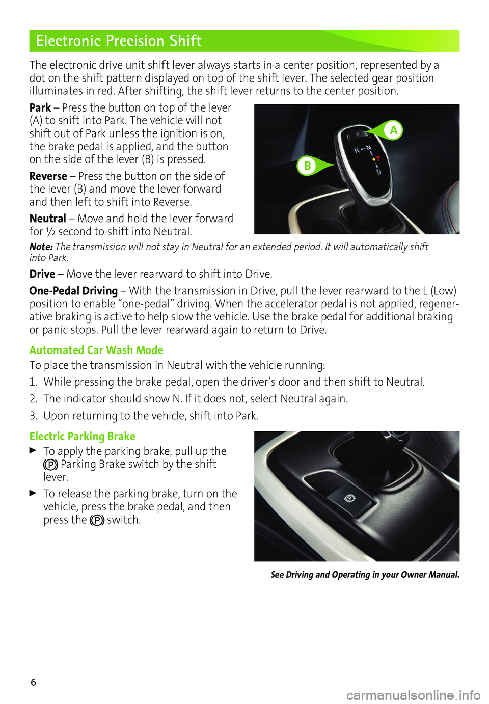 CHEVROLET BOLT EV 2017 Owners Manual 6
Electronic Precision Shift
The electronic drive unit shift lever always starts in a center position, represented by a dot on the shift pattern displayed on top of the shift lever. The selected gear CHEVROLET BOLT EV 2017 Owners Manual 6
Electronic Precision Shift
The electronic drive unit shift lever always starts in a center position, represented by a dot on the shift pattern displayed on top of the shift lever. The selected gear