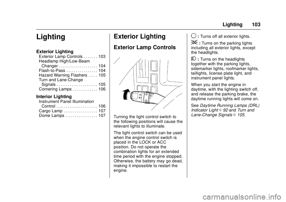 CHEVROLET LOW CAB FORWARD 2017  Owners Manual Chevrolet Low Cab Forward Owner Manual (GMNA-Localizing-U.S.-
10716700) - 2017 - crc - 12/6/16
Lighting 103
Lighting
Exterior Lighting
Exterior Lamp Controls . . . . . . . 103
Headlamp High/Low-BeamCh