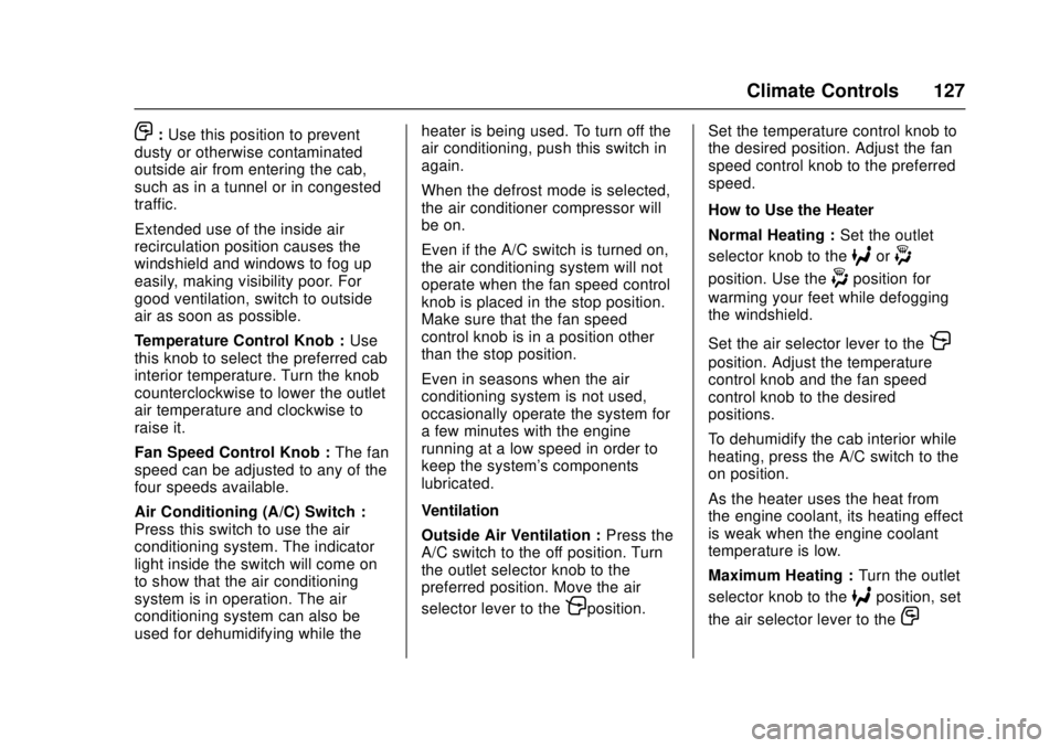 CHEVROLET LOW CAB FORWARD 2017  Owners Manual Chevrolet Low Cab Forward Owner Manual (GMNA-Localizing-U.S.-
10716700) - 2017 - crc - 12/6/16
Climate Controls 127
O:Use this position to prevent
dusty or otherwise contaminated
outside air from ente