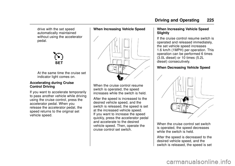 CHEVROLET LOW CAB FORWARD 2017 User Guide Chevrolet Low Cab Forward Owner Manual (GMNA-Localizing-U.S.-
10716700) - 2017 - crc - 12/6/16
Driving and Operating 225
drive with the set speed
automatically maintained
without using the accelerator CHEVROLET LOW CAB FORWARD 2017 User Guide Chevrolet Low Cab Forward Owner Manual (GMNA-Localizing-U.S.-
10716700) - 2017 - crc - 12/6/16
Driving and Operating 225
drive with the set speed
automatically maintained
without using the accelerator