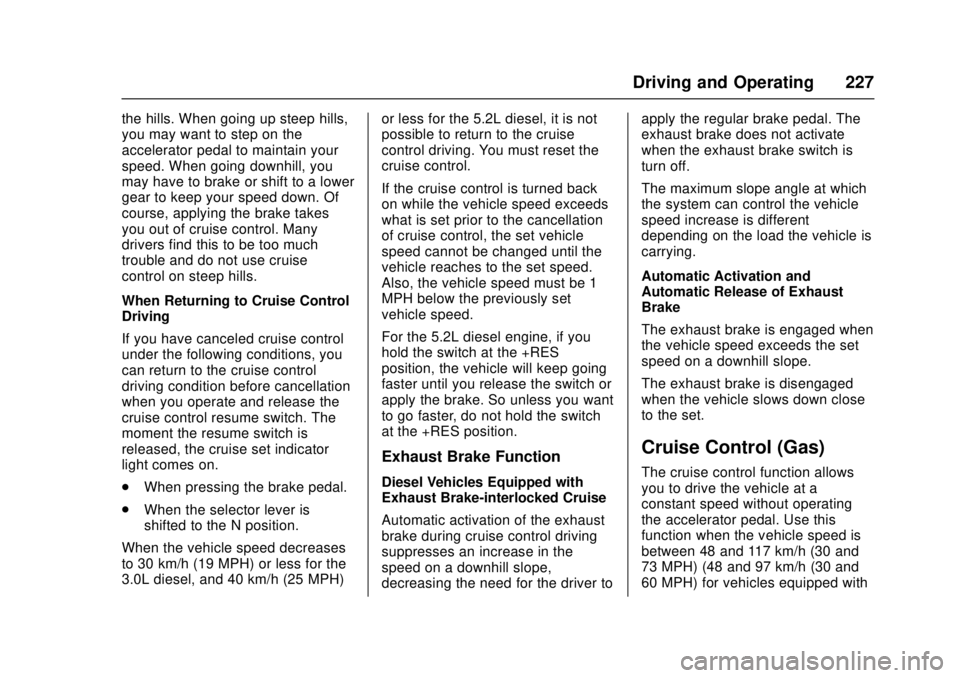 CHEVROLET LOW CAB FORWARD 2017 User Guide Chevrolet Low Cab Forward Owner Manual (GMNA-Localizing-U.S.-
10716700) - 2017 - crc - 12/6/16
Driving and Operating 227
the hills. When going up steep hills,
you may want to step on the
accelerator p CHEVROLET LOW CAB FORWARD 2017 User Guide Chevrolet Low Cab Forward Owner Manual (GMNA-Localizing-U.S.-
10716700) - 2017 - crc - 12/6/16
Driving and Operating 227
the hills. When going up steep hills,
you may want to step on the
accelerator p