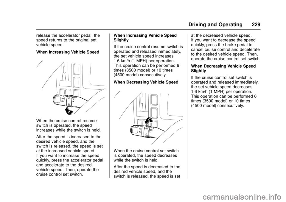 CHEVROLET LOW CAB FORWARD 2017 User Guide Chevrolet Low Cab Forward Owner Manual (GMNA-Localizing-U.S.-
10716700) - 2017 - crc - 12/6/16
Driving and Operating 229
release the accelerator pedal, the
speed returns to the original set
vehicle sp CHEVROLET LOW CAB FORWARD 2017 User Guide Chevrolet Low Cab Forward Owner Manual (GMNA-Localizing-U.S.-
10716700) - 2017 - crc - 12/6/16
Driving and Operating 229
release the accelerator pedal, the
speed returns to the original set
vehicle sp