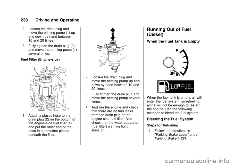 CHEVROLET LOW CAB FORWARD 2017  Owners Manual Chevrolet Low Cab Forward Owner Manual (GMNA-Localizing-U.S.-
10716700) - 2017 - crc - 12/6/16
238 Driving and Operating
2. Loosen the drain plug andmove the priming pump (1) up
and down by hand betwe