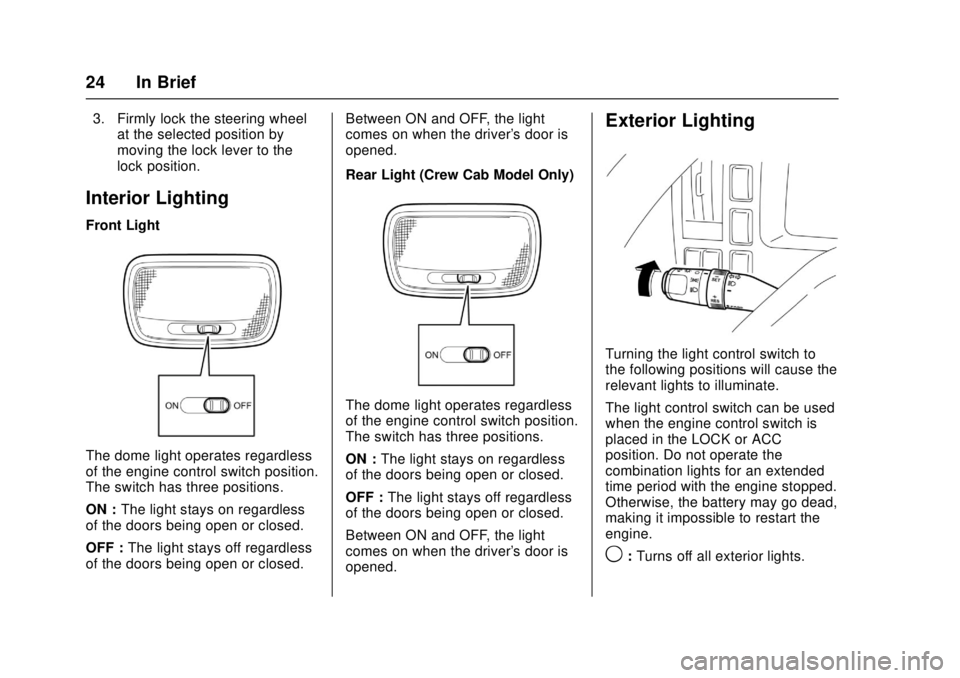 CHEVROLET LOW CAB FORWARD 2017 Owners Guide Chevrolet Low Cab Forward Owner Manual (GMNA-Localizing-U.S.-
10716700) - 2017 - crc - 12/6/16
24 In Brief
3. Firmly lock the steering wheelat the selected position by
moving the lock lever to the
loc