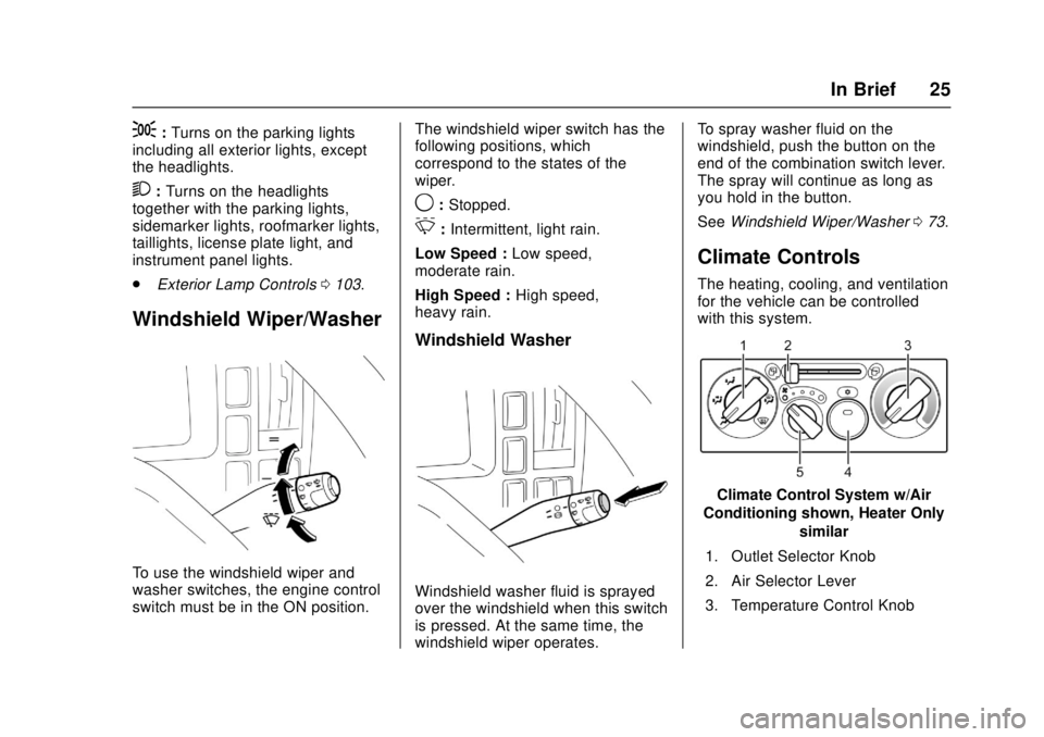 CHEVROLET LOW CAB FORWARD 2017  Owners Manual Chevrolet Low Cab Forward Owner Manual (GMNA-Localizing-U.S.-
10716700) - 2017 - crc - 12/6/16
In Brief 25
;:Turns on the parking lights
including all exterior lights, except
the headlights.
2: Turns 