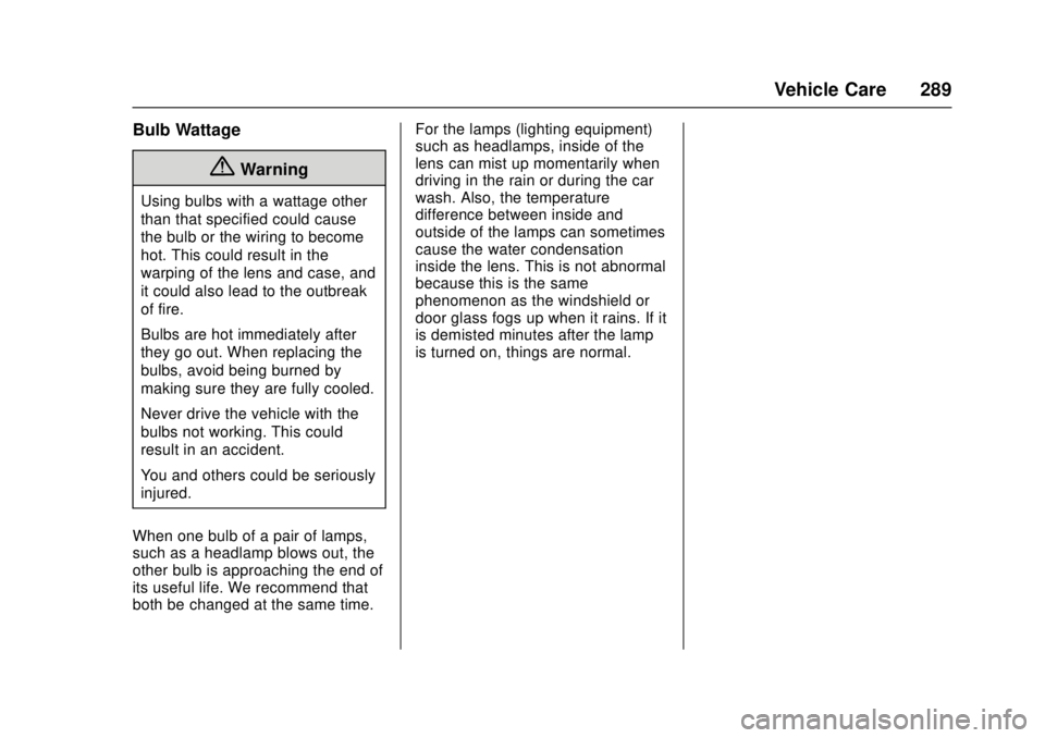 CHEVROLET LOW CAB FORWARD 2017  Owners Manual Chevrolet Low Cab Forward Owner Manual (GMNA-Localizing-U.S.-
10716700) - 2017 - crc - 12/6/16
Vehicle Care 289
Bulb Wattage
{Warning
Using bulbs with a wattage other
than that specified could cause
t