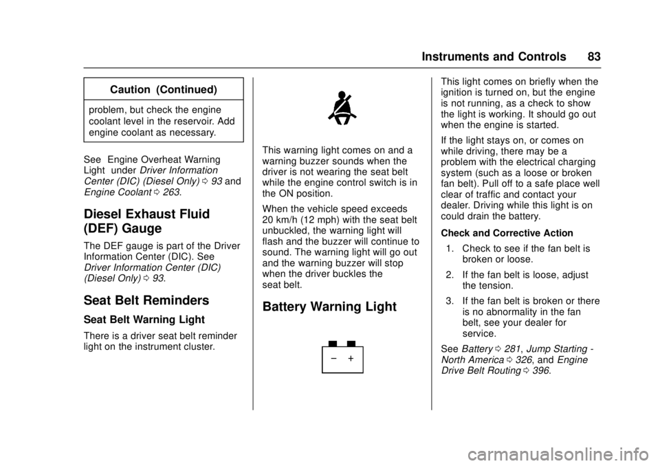 CHEVROLET LOW CAB FORWARD 2017  Owners Manual Chevrolet Low Cab Forward Owner Manual (GMNA-Localizing-U.S.-
10716700) - 2017 - crc - 12/6/16
Instruments and Controls 83
Caution (Continued)
problem, but check the engine
coolant level in the reserv