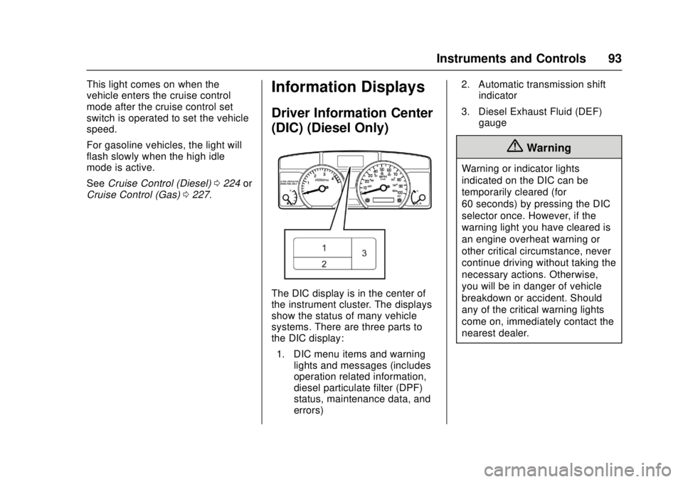 CHEVROLET LOW CAB FORWARD 2017  Owners Manual Chevrolet Low Cab Forward Owner Manual (GMNA-Localizing-U.S.-
10716700) - 2017 - crc - 12/6/16
Instruments and Controls 93
This light comes on when the
vehicle enters the cruise control
mode after the