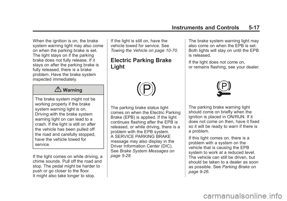 CHEVROLET CAPTIVA SPORT 2015 Owners Manual Black plate (17,1)Chevrolet Captiva Sport Owner Manual (GMNA-Localizing-U.S./Mexico-
7576028) - 2015 - First Edition - 3/21/14
Instruments and Controls 5-17
When the ignition is on, the brake
system w CHEVROLET CAPTIVA SPORT 2015 Owners Manual Black plate (17,1)Chevrolet Captiva Sport Owner Manual (GMNA-Localizing-U.S./Mexico-
7576028) - 2015 - First Edition - 3/21/14
Instruments and Controls 5-17
When the ignition is on, the brake
system w