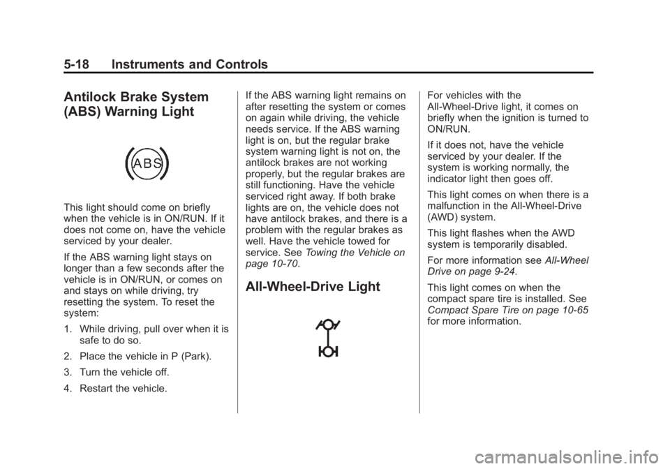 CHEVROLET CAPTIVA SPORT 2015 User Guide Black plate (18,1)Chevrolet Captiva Sport Owner Manual (GMNA-Localizing-U.S./Mexico-
7576028) - 2015 - First Edition - 3/21/14
5-18 Instruments and Controls
Antilock Brake System
(ABS) Warning Light
T