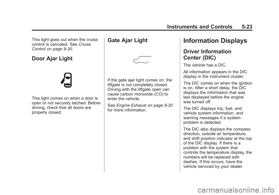 CHEVROLET CAPTIVA SPORT 2015 Owners Manual Black plate (23,1)Chevrolet Captiva Sport Owner Manual (GMNA-Localizing-U.S./Mexico-
7576028) - 2015 - First Edition - 3/21/14
Instruments and Controls 5-23
This light goes out when the cruise
control CHEVROLET CAPTIVA SPORT 2015 Owners Manual Black plate (23,1)Chevrolet Captiva Sport Owner Manual (GMNA-Localizing-U.S./Mexico-
7576028) - 2015 - First Edition - 3/21/14
Instruments and Controls 5-23
This light goes out when the cruise
control
