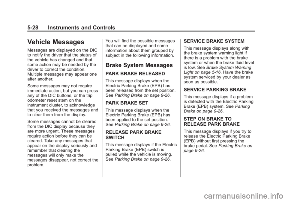CHEVROLET CAPTIVA SPORT 2015 Owners Manual Black plate (28,1)Chevrolet Captiva Sport Owner Manual (GMNA-Localizing-U.S./Mexico-
7576028) - 2015 - First Edition - 3/21/14
5-28 Instruments and Controls
Vehicle Messages
Messages are displayed on CHEVROLET CAPTIVA SPORT 2015 Owners Manual Black plate (28,1)Chevrolet Captiva Sport Owner Manual (GMNA-Localizing-U.S./Mexico-
7576028) - 2015 - First Edition - 3/21/14
5-28 Instruments and Controls
Vehicle Messages
Messages are displayed on