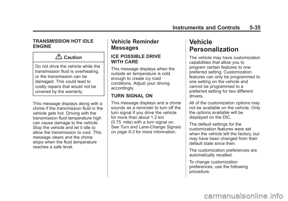 CHEVROLET CAPTIVA SPORT 2015 Owners Manual Black plate (35,1)Chevrolet Captiva Sport Owner Manual (GMNA-Localizing-U.S./Mexico-
7576028) - 2015 - First Edition - 3/21/14
Instruments and Controls 5-35
TRANSMISSION HOT IDLE
ENGINE
{Caution
Do no CHEVROLET CAPTIVA SPORT 2015 Owners Manual Black plate (35,1)Chevrolet Captiva Sport Owner Manual (GMNA-Localizing-U.S./Mexico-
7576028) - 2015 - First Edition - 3/21/14
Instruments and Controls 5-35
TRANSMISSION HOT IDLE
ENGINE
{Caution
Do no