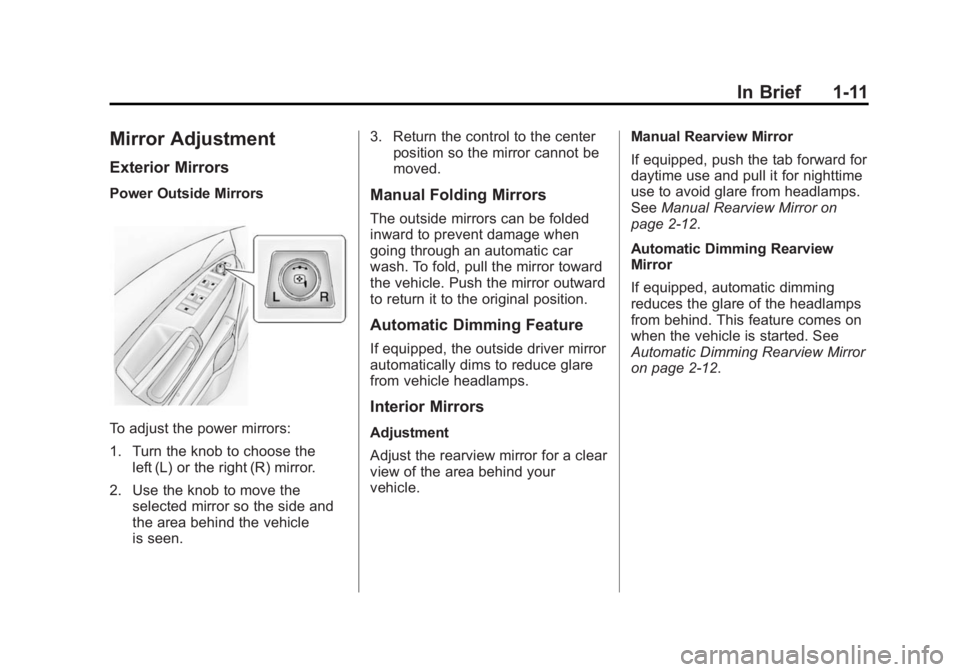 CHEVROLET CAPTIVA SPORT 2015 User Guide Black plate (11,1)Chevrolet Captiva Sport Owner Manual (GMNA-Localizing-U.S./Mexico-
7576028) - 2015 - First Edition - 3/21/14
In Brief 1-11
Mirror Adjustment
Exterior Mirrors
Power Outside Mirrors
To CHEVROLET CAPTIVA SPORT 2015 User Guide Black plate (11,1)Chevrolet Captiva Sport Owner Manual (GMNA-Localizing-U.S./Mexico-
7576028) - 2015 - First Edition - 3/21/14
In Brief 1-11
Mirror Adjustment
Exterior Mirrors
Power Outside Mirrors
To