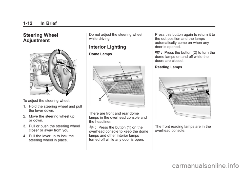 CHEVROLET CAPTIVA SPORT 2015 Owners Manual Black plate (12,1)Chevrolet Captiva Sport Owner Manual (GMNA-Localizing-U.S./Mexico-
7576028) - 2015 - First Edition - 3/21/14
1-12 In Brief
Steering Wheel
Adjustment
To adjust the steering wheel:
1. CHEVROLET CAPTIVA SPORT 2015 Owners Manual Black plate (12,1)Chevrolet Captiva Sport Owner Manual (GMNA-Localizing-U.S./Mexico-
7576028) - 2015 - First Edition - 3/21/14
1-12 In Brief
Steering Wheel
Adjustment
To adjust the steering wheel:
1.