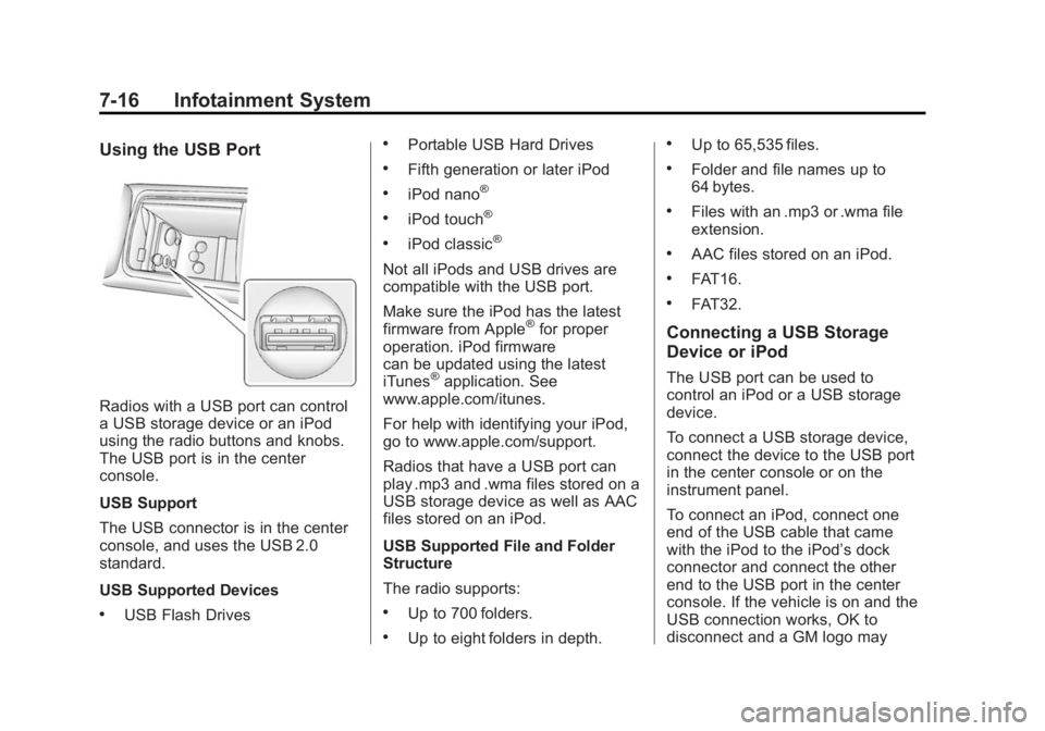 CHEVROLET CAPTIVA SPORT 2015 Owners Manual Black plate (16,1)Chevrolet Captiva Sport Owner Manual (GMNA-Localizing-U.S./Mexico-
7576028) - 2015 - First Edition - 3/21/14
7-16 Infotainment System
Using the USB Port
Radios with a USB port can co CHEVROLET CAPTIVA SPORT 2015 Owners Manual Black plate (16,1)Chevrolet Captiva Sport Owner Manual (GMNA-Localizing-U.S./Mexico-
7576028) - 2015 - First Edition - 3/21/14
7-16 Infotainment System
Using the USB Port
Radios with a USB port can co
