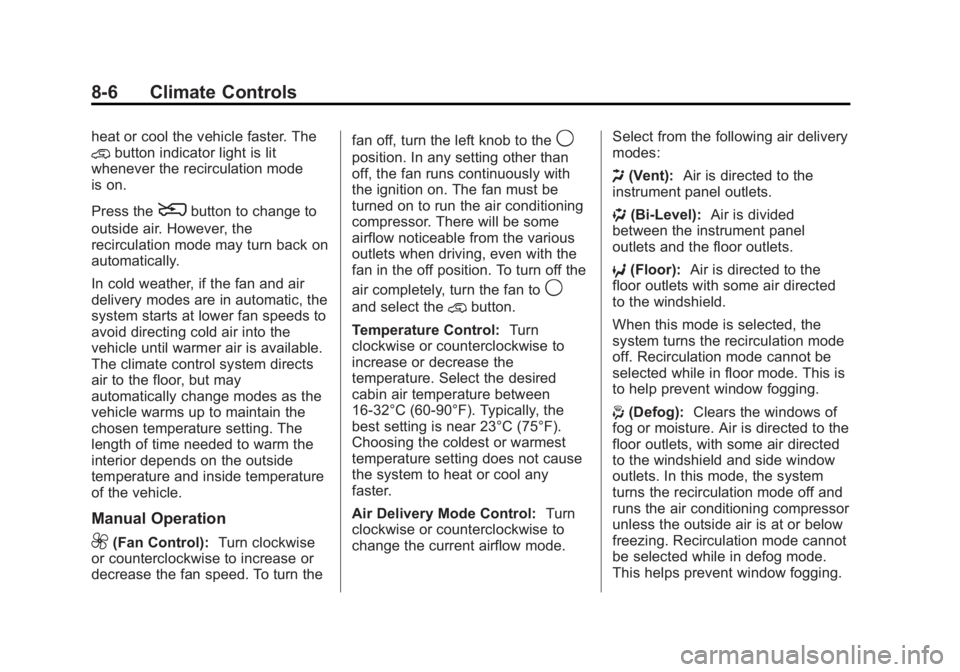 CHEVROLET CAPTIVA SPORT 2015 Owners Manual Black plate (6,1)Chevrolet Captiva Sport Owner Manual (GMNA-Localizing-U.S./Mexico-
7576028) - 2015 - First Edition - 3/21/14
8-6 Climate Controls
heat or cool the vehicle faster. The
@button indicato CHEVROLET CAPTIVA SPORT 2015 Owners Manual Black plate (6,1)Chevrolet Captiva Sport Owner Manual (GMNA-Localizing-U.S./Mexico-
7576028) - 2015 - First Edition - 3/21/14
8-6 Climate Controls
heat or cool the vehicle faster. The
@button indicato