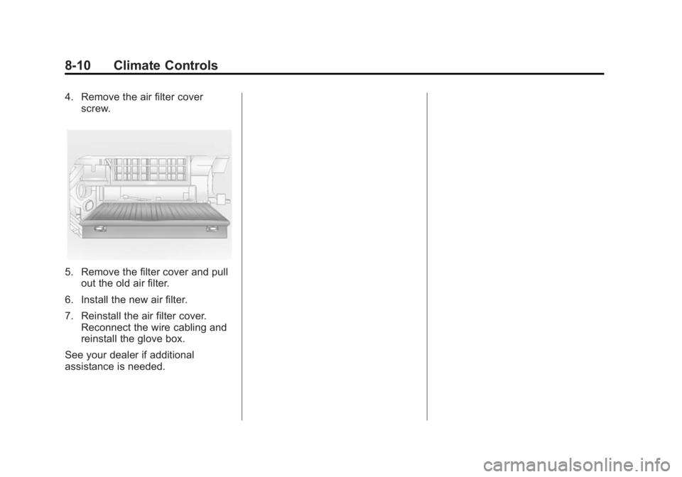 CHEVROLET CAPTIVA SPORT 2015 Owners Manual Black plate (10,1)Chevrolet Captiva Sport Owner Manual (GMNA-Localizing-U.S./Mexico-
7576028) - 2015 - First Edition - 3/21/14
8-10 Climate Controls
4. Remove the air filter coverscrew.
5. Remove the CHEVROLET CAPTIVA SPORT 2015 Owners Manual Black plate (10,1)Chevrolet Captiva Sport Owner Manual (GMNA-Localizing-U.S./Mexico-
7576028) - 2015 - First Edition - 3/21/14
8-10 Climate Controls
4. Remove the air filter coverscrew.
5. Remove the