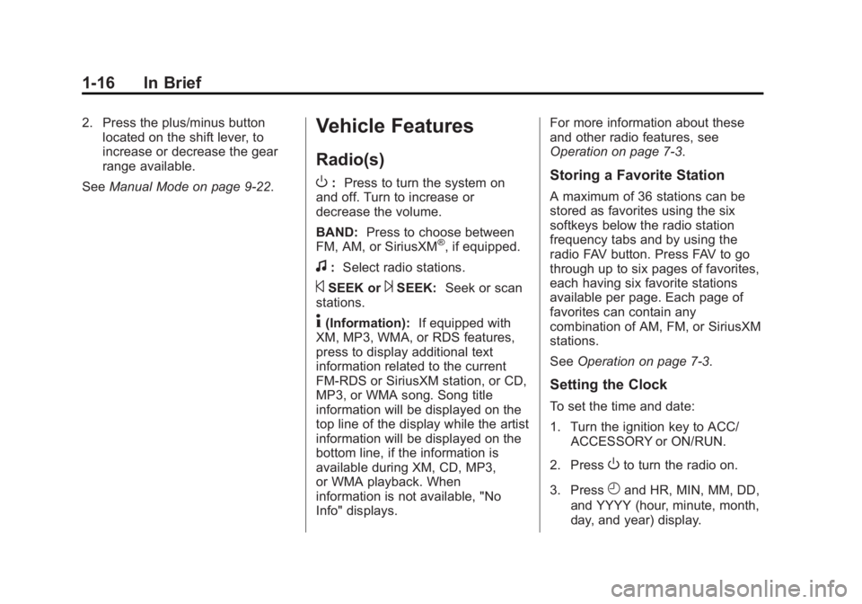 CHEVROLET CAPTIVA SPORT 2015 Owners Guide Black plate (16,1)Chevrolet Captiva Sport Owner Manual (GMNA-Localizing-U.S./Mexico-
7576028) - 2015 - First Edition - 3/21/14
1-16 In Brief
2. Press the plus/minus buttonlocated on the shift lever, t