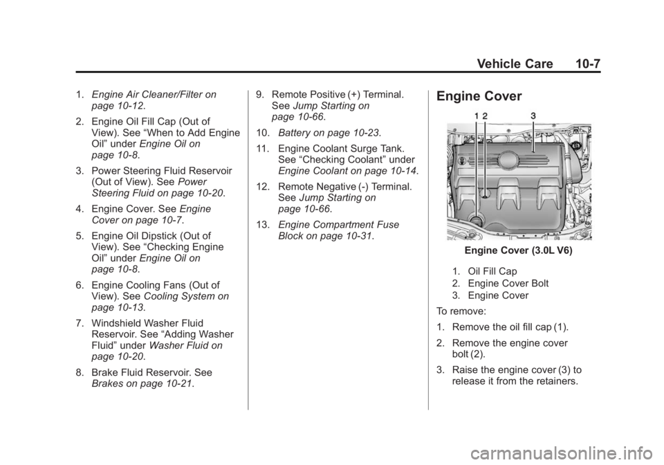 CHEVROLET CAPTIVA SPORT 2015 Owners Manual Black plate (7,1)Chevrolet Captiva Sport Owner Manual (GMNA-Localizing-U.S./Mexico-
7576028) - 2015 - First Edition - 3/21/14
Vehicle Care 10-7
1.Engine Air Cleaner/Filter on
page 10-12.
2. Engine Oil CHEVROLET CAPTIVA SPORT 2015 Owners Manual Black plate (7,1)Chevrolet Captiva Sport Owner Manual (GMNA-Localizing-U.S./Mexico-
7576028) - 2015 - First Edition - 3/21/14
Vehicle Care 10-7
1.Engine Air Cleaner/Filter on
page 10-12.
2. Engine Oil