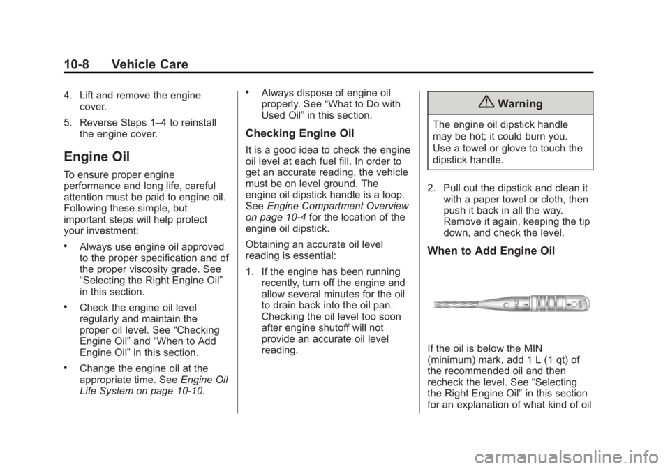 CHEVROLET CAPTIVA SPORT 2015 Owners Manual Black plate (8,1)Chevrolet Captiva Sport Owner Manual (GMNA-Localizing-U.S./Mexico-
7576028) - 2015 - First Edition - 3/21/14
10-8 Vehicle Care
4. Lift and remove the enginecover.
5. Reverse Steps 1 CHEVROLET CAPTIVA SPORT 2015 Owners Manual Black plate (8,1)Chevrolet Captiva Sport Owner Manual (GMNA-Localizing-U.S./Mexico-
7576028) - 2015 - First Edition - 3/21/14
10-8 Vehicle Care
4. Lift and remove the enginecover.
5. Reverse Steps 1