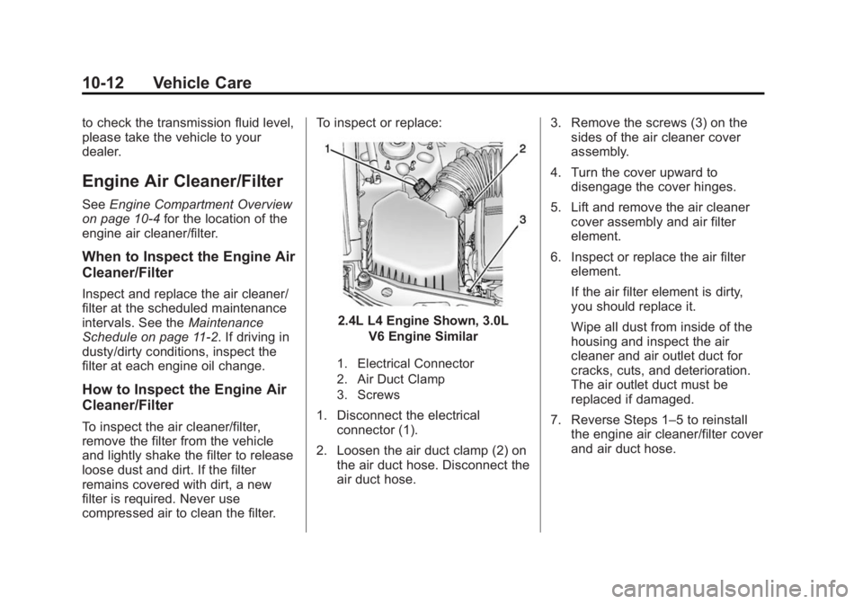 CHEVROLET CAPTIVA SPORT 2015 Owners Manual Black plate (12,1)Chevrolet Captiva Sport Owner Manual (GMNA-Localizing-U.S./Mexico-
7576028) - 2015 - First Edition - 3/21/14
10-12 Vehicle Care
to check the transmission fluid level,
please take the CHEVROLET CAPTIVA SPORT 2015 Owners Manual Black plate (12,1)Chevrolet Captiva Sport Owner Manual (GMNA-Localizing-U.S./Mexico-
7576028) - 2015 - First Edition - 3/21/14
10-12 Vehicle Care
to check the transmission fluid level,
please take the