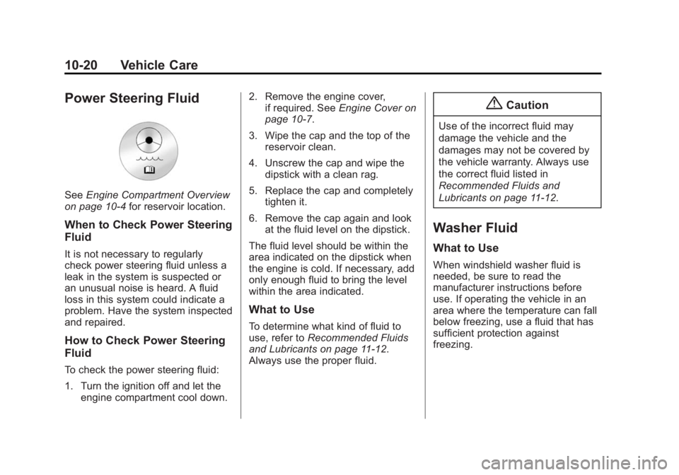CHEVROLET CAPTIVA SPORT 2015 Owners Manual Black plate (20,1)Chevrolet Captiva Sport Owner Manual (GMNA-Localizing-U.S./Mexico-
7576028) - 2015 - First Edition - 3/21/14
10-20 Vehicle Care
Power Steering Fluid
SeeEngine Compartment Overview
on CHEVROLET CAPTIVA SPORT 2015 Owners Manual Black plate (20,1)Chevrolet Captiva Sport Owner Manual (GMNA-Localizing-U.S./Mexico-
7576028) - 2015 - First Edition - 3/21/14
10-20 Vehicle Care
Power Steering Fluid
SeeEngine Compartment Overview
on