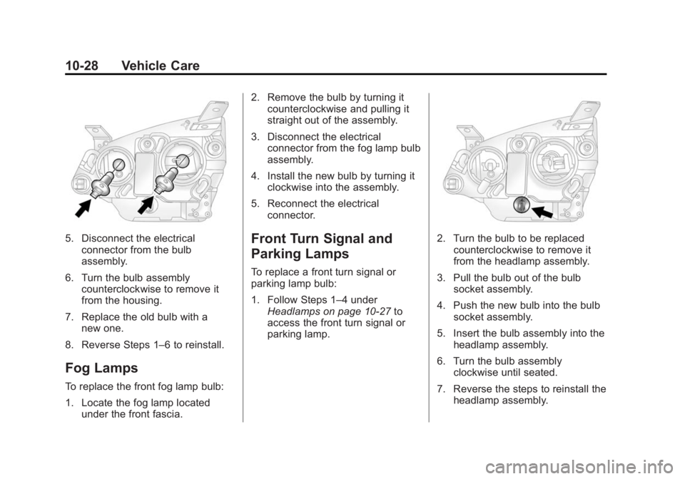 CHEVROLET CAPTIVA SPORT 2015 Owners Manual Black plate (28,1)Chevrolet Captiva Sport Owner Manual (GMNA-Localizing-U.S./Mexico-
7576028) - 2015 - First Edition - 3/21/14
10-28 Vehicle Care
5. Disconnect the electricalconnector from the bulb
as CHEVROLET CAPTIVA SPORT 2015 Owners Manual Black plate (28,1)Chevrolet Captiva Sport Owner Manual (GMNA-Localizing-U.S./Mexico-
7576028) - 2015 - First Edition - 3/21/14
10-28 Vehicle Care
5. Disconnect the electricalconnector from the bulb
as