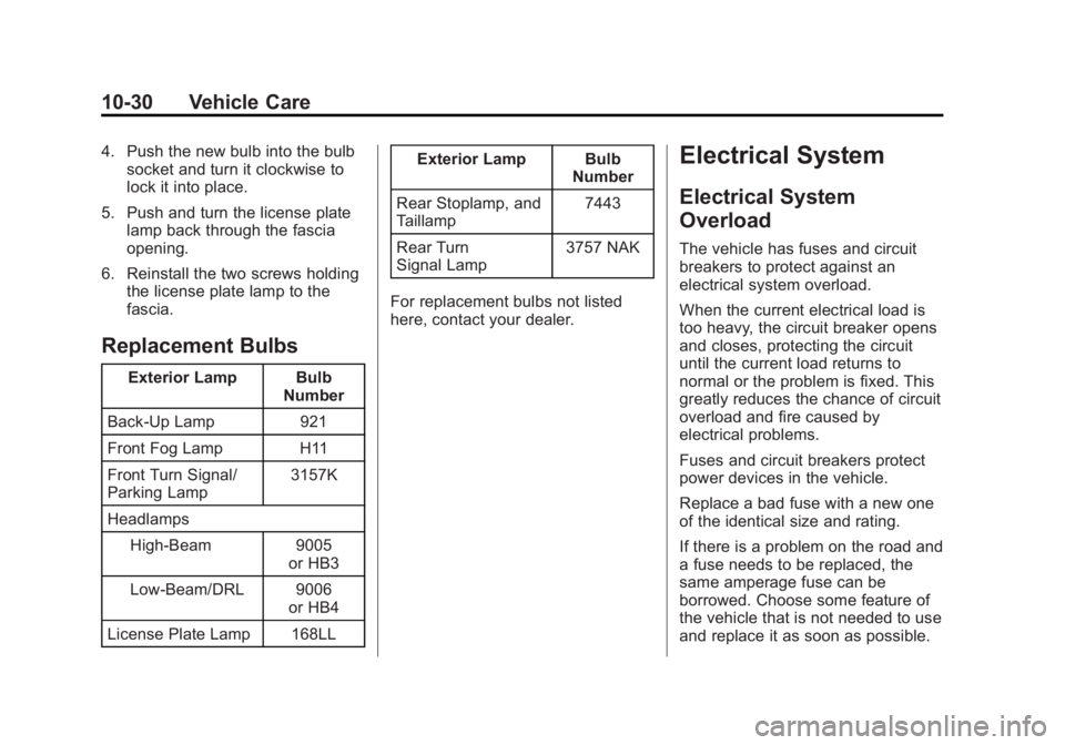 CHEVROLET CAPTIVA SPORT 2015 Owners Manual Black plate (30,1)Chevrolet Captiva Sport Owner Manual (GMNA-Localizing-U.S./Mexico-
7576028) - 2015 - First Edition - 3/21/14
10-30 Vehicle Care
4. Push the new bulb into the bulbsocket and turn it c CHEVROLET CAPTIVA SPORT 2015 Owners Manual Black plate (30,1)Chevrolet Captiva Sport Owner Manual (GMNA-Localizing-U.S./Mexico-
7576028) - 2015 - First Edition - 3/21/14
10-30 Vehicle Care
4. Push the new bulb into the bulbsocket and turn it c