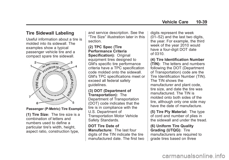 CHEVROLET CAPTIVA SPORT 2015 Owners Manual Black plate (39,1)Chevrolet Captiva Sport Owner Manual (GMNA-Localizing-U.S./Mexico-
7576028) - 2015 - First Edition - 3/21/14
Vehicle Care 10-39
Tire Sidewall Labeling
Useful information about a tire CHEVROLET CAPTIVA SPORT 2015 Owners Manual Black plate (39,1)Chevrolet Captiva Sport Owner Manual (GMNA-Localizing-U.S./Mexico-
7576028) - 2015 - First Edition - 3/21/14
Vehicle Care 10-39
Tire Sidewall Labeling
Useful information about a tire