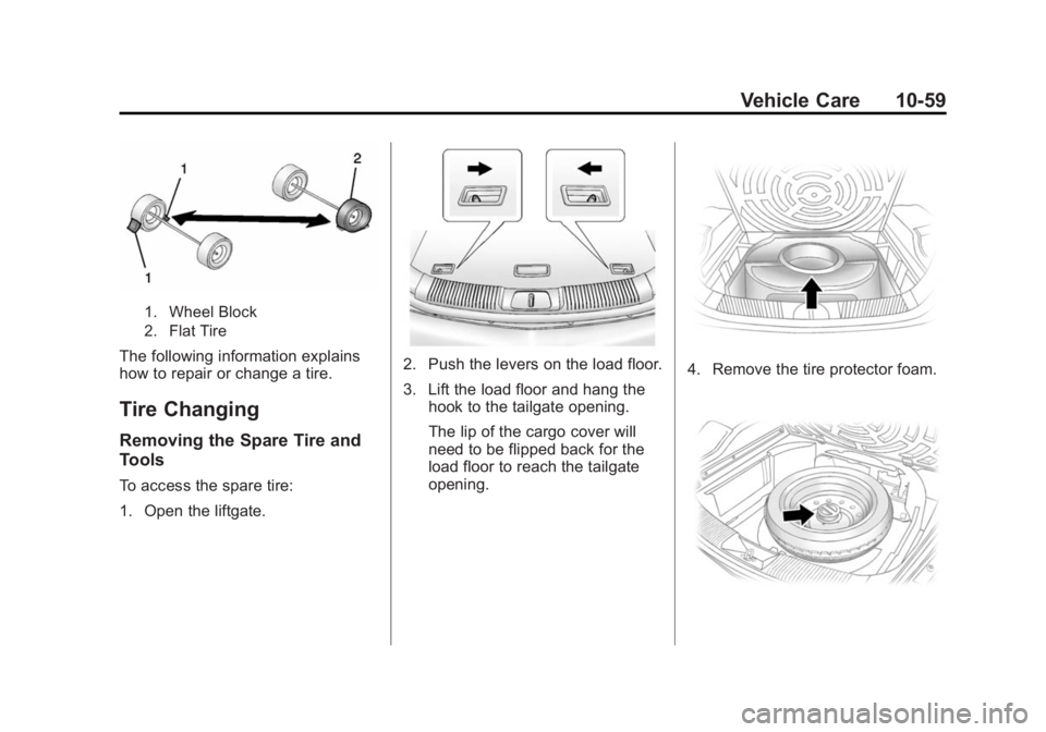 CHEVROLET CAPTIVA SPORT 2015 Owners Manual Black plate (59,1)Chevrolet Captiva Sport Owner Manual (GMNA-Localizing-U.S./Mexico-
7576028) - 2015 - First Edition - 3/21/14
Vehicle Care 10-59
1. Wheel Block
2. Flat Tire
The following information CHEVROLET CAPTIVA SPORT 2015 Owners Manual Black plate (59,1)Chevrolet Captiva Sport Owner Manual (GMNA-Localizing-U.S./Mexico-
7576028) - 2015 - First Edition - 3/21/14
Vehicle Care 10-59
1. Wheel Block
2. Flat Tire
The following information